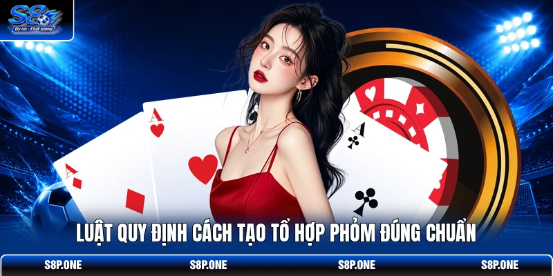 Bài Phỏm - Luật Chơi Đơn Giản Ẵm Thưởng Chỉ Sau 5 Phút 3 Luật quy định cách tạo tổ hợp phỏm đúng chuẩn