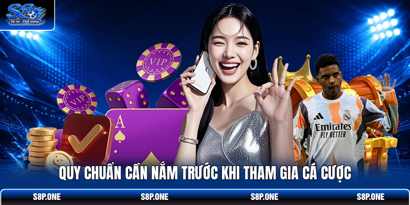 Quy chuẩn cần nắm trước khi tham gia cá cược 