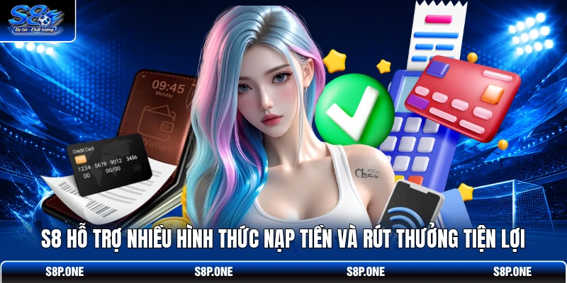 S8 hỗ trợ nhiều hình thức nạp tiền và rút thưởng tiện lợi 