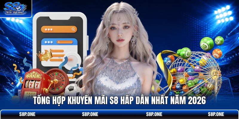 Tổng hợp khuyến mãi S8 hấp dẫn nhất năm 2026 